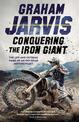 Conquering the Iron Giant: The Life and Extreme Times of an Off-road Motorcyclist