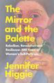 The Mirror and the Palette: Rebellion, Revolution and Resilience: 500 Years of Women's Self-Portraits