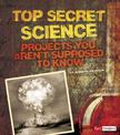 Top Secret Science: Projects You Aren'T Supposed to Know About (Scary Science)