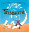 Thomas Jefferson and the Mammoth Hunt: The True Story of the Quest for America's Biggest Bones