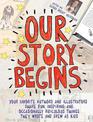 Our Story Begins: Your Favorite Authors and Illustrators Share Fun, Inspiring, and Occasionally Ridiculous Things They Wrote and