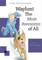 Waylon! The Most Awesome Of All: Waylon! Book 3
