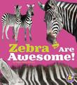 Zebras are Awesome (Awesome African Animals!)