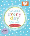 Make Every Day Count: Wise and Uplifting Ways to Inspire Your Days