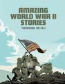 Amazing World War II Stories: Four Incredible True Tales