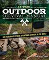Extreme Outdoor Survival Manual: How To Survive Extreme Situations Anywhere in the World