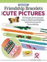 Making Friendship Bracelets with Cute Pictures: 101 Designs from Cats and Dogs to Hearts and Holidays, and Instructions for Pers