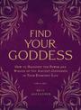 Find Your Goddess: How to Manifest the Power and Wisdom of the Ancient Goddesses in Your Everyday Life
