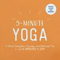 5-Minute Yoga: A More Energetic, Focused, and Balanced You in Just 5 Minutes a Day