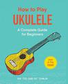 How to Play Ukulele: A Complete Guide for Beginners