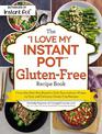 The "I Love My Instant Pot (R)" Gluten-Free Recipe Book: From Zucchini Nut Bread to Fish Taco Lettuce Wraps, 175 Easy and Delici