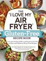 The "I Love My Air Fryer" Gluten-Free Recipe Book: From Lemon Blueberry Muffins to Mediterranean Short Ribs, 175 Easy and Delici