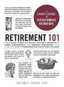 Retirement 101: From 401(k) Plans and Social Security Benefits to Asset Management and Medical Insurance, Your Complete Guide to