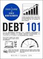 Debt 101: From Interest Rates and Credit Scores to Student Loans and Debt Payoff Strategies, an Essential Primer on Managing Deb