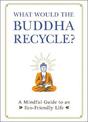 What Would the Buddha Recycle?: A Mindful Guide to an Eco-Friendly Life