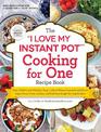 The "I Love My Instant Pot (R)" Cooking for One Recipe Book: From Chicken and Wild Rice Soup to Sweet Potato Casserole with Brow