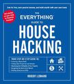 The Everything Guide to House Hacking: Your Step-by-Step Guide to: Financing a House Hack, Finding Ideal Properties and Tenants,