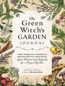 The Green Witch's Garden Journal: From Herbs and Flowers to Mushrooms and Vegetables, Your Planner and Logbook for a Magical Gar