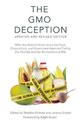 The GMO Deception: What You Need to Know about the Food, Corporations, and Government Agencies Putting Our Families and Our Envi