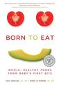 Born to Eat: Whole, Healthy Foods from Baby's First Bite