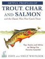 Artful Profiles of Trout, Char, and Salmon and the Classic Flies That Catch Them: Tips, Tactics, and Advice on Taking Our Favori
