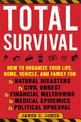 Total Survival: How to Organize Your Life, Home, Vehicle, and Family for Natural Disasters, Civil Unrest, Financial Meltdowns, M