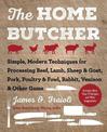 The Home Butcher: Simple, Modern Techniques for Processing Beef, Lamb, Sheep & Goat, Pork, Poultry & Fowl, Rabbit, Venison & Oth