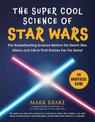 The Super Cool Science of Star Wars: The Saber-Swirling Science Behind the Death Star, Aliens, and Life in That Galaxy Far, Far