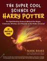 The Super Cool Science of Harry Potter: The Spell-Binding Science Behind the Magic, Creatures, Witches, and Wizards of the Potte