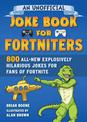 An Unofficial Joke Book for Fortniters: 800 All-New Explosively Hilarious Jokes from Pleasant Park