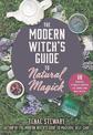 The Modern Witch's Guide to Natural Magick: 60 Seasonal Rituals & Recipes for Connecting with Nature