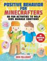 Positive Behavior for Minecrafters: 50 Fun Activities to Help Kids Manage Emotions