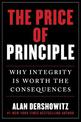 The Price of Principle: How Putting Honesty and Consistency Above Partisanship and Hypocrisy Costs Jobs, Reputations-and Even Fr