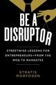 Be a Disruptor: Streetwise Lessons for Entrepreneurs-from the Mob to Mandates