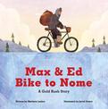 Max and Ed Bike to Nome: A Gold Rush Story