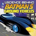 Science Behind Batmans Ground Vehicles (Science Behind Batman)