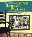 Scoop on Clothes, Homes, and Daily Life in Colonial America (Life in the American Colonies)