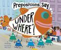 Prepositions Say "Under Where?" (Word Adventures: Parts of Speech)
