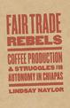 Fair Trade Rebels: Coffee Production and Struggles for Autonomy in Chiapas