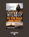 Wildboy: To the Edge and Back: More Adventures Through Rugged, Remote New Zealand (NZ Author/Topic) (Large Print)