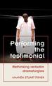 Performing the Testimonial: Rethinking Verbatim Dramaturgies