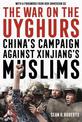 The War on the Uyghurs: China's Campaign Against Xinjiang's Muslims