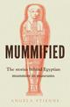 Mummified: The Stories Behind Egyptian Mummies in Museums