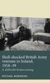 Shell-Shocked British Army Veterans in Ireland, 1918-39: A Difficult Homecoming