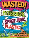 Wasted: Fatbergs, Space Junk, Plastic and a load of other Rubbish