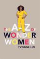 The A-Z of Wonder Women: 26 Inspiring, Empowering, Incredible women