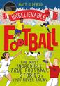 The Most Incredible True Football Stories (You Never Knew): Winner of the Telegraph Children's Sports Book of the Year - Unbelie