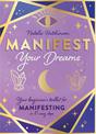 Manifest Your Dreams: Your beginner's toolkit for manifesting in 10 easy steps
