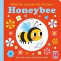 What Do Animals Do All Day?: Honeybee: Lift the Flap Board Book
