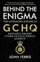 Behind the Enigma: The Authorised History of GCHQ, Britain's Secret Cyber-Intelligence Agency
